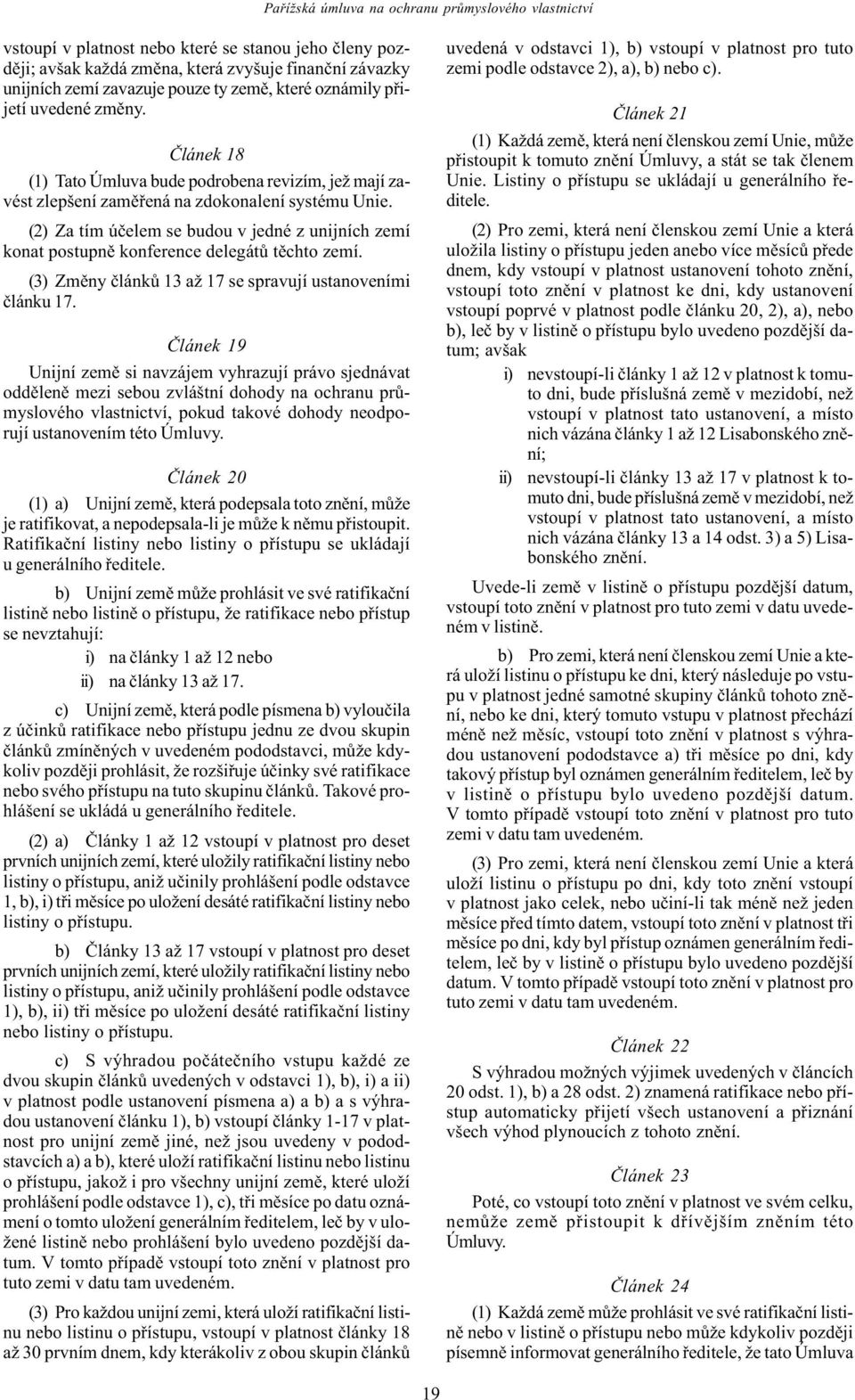 (2) Za tím úèelem se budou v jedné z unijních zemí konat postupnì konference delegátù tìchto zemí. (3) Zmìny èlánkù 13 až 17 se spravují ustanoveními èlánku 17.