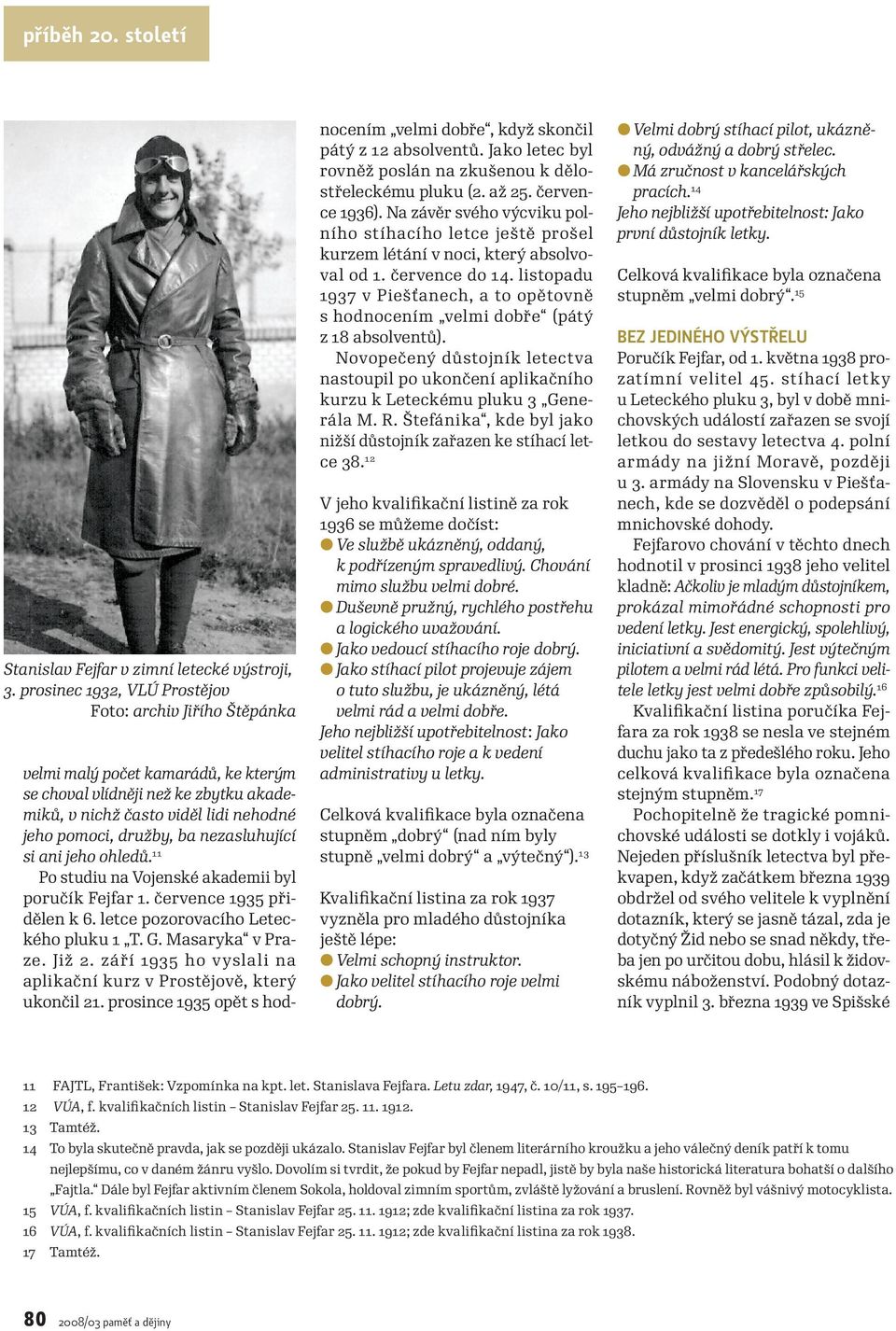 nezasluhující si ani jeho ohledů. 11 Po studiu na Vojenské akademii byl poručík Fejfar 1. července 1935 přidělen k 6. letce pozorovacího Leteckého pluku 1 T. G. Masaryka v Praze. Již 2.