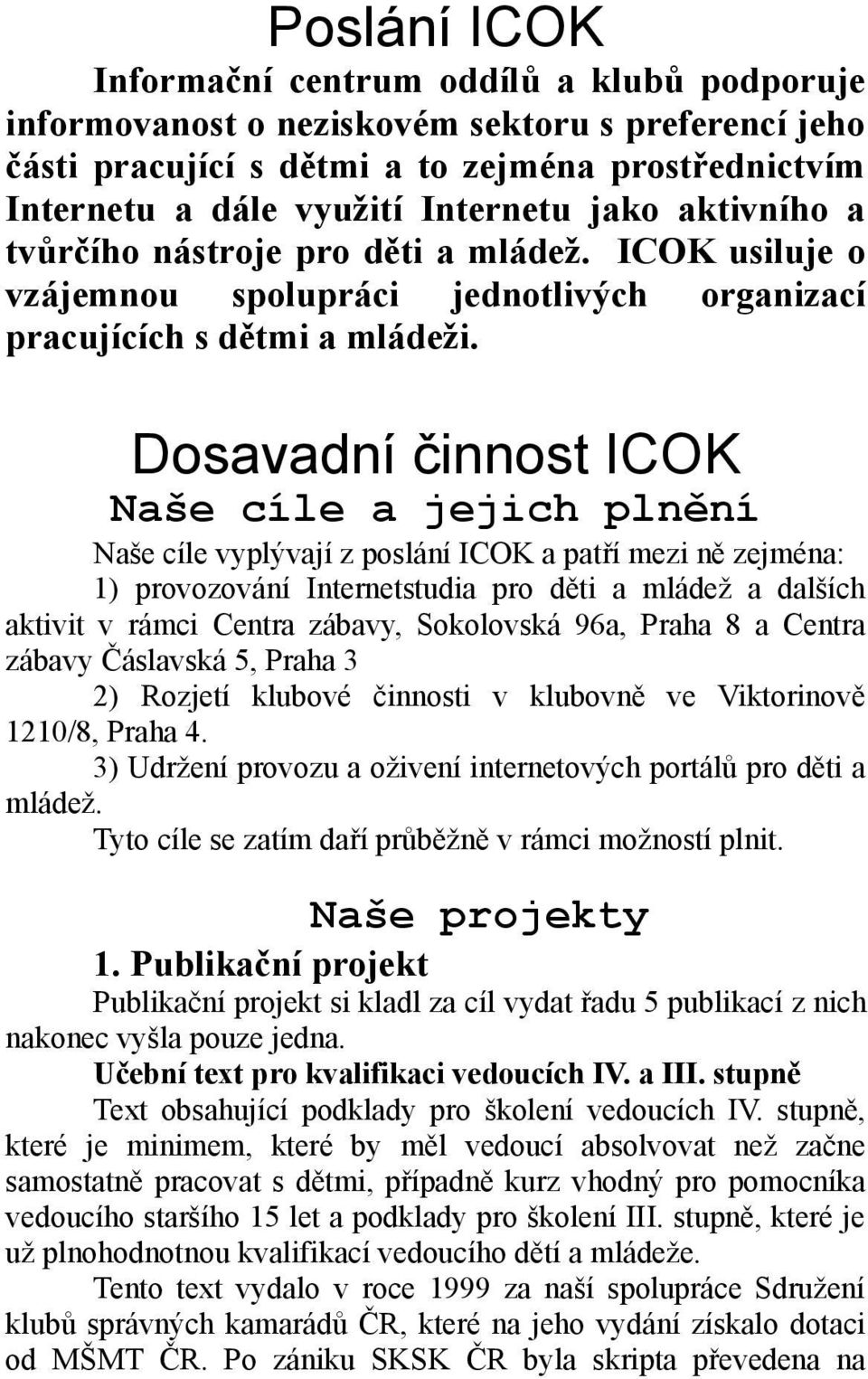 Dosavadní činnost ICOK Naše cíle a jejich plnění Naše cíle vyplývají z poslání ICOK a patří mezi ně zejména: 1) provozování Internetstudia pro děti a mládež a dalších aktivit v rámci Centra zábavy,