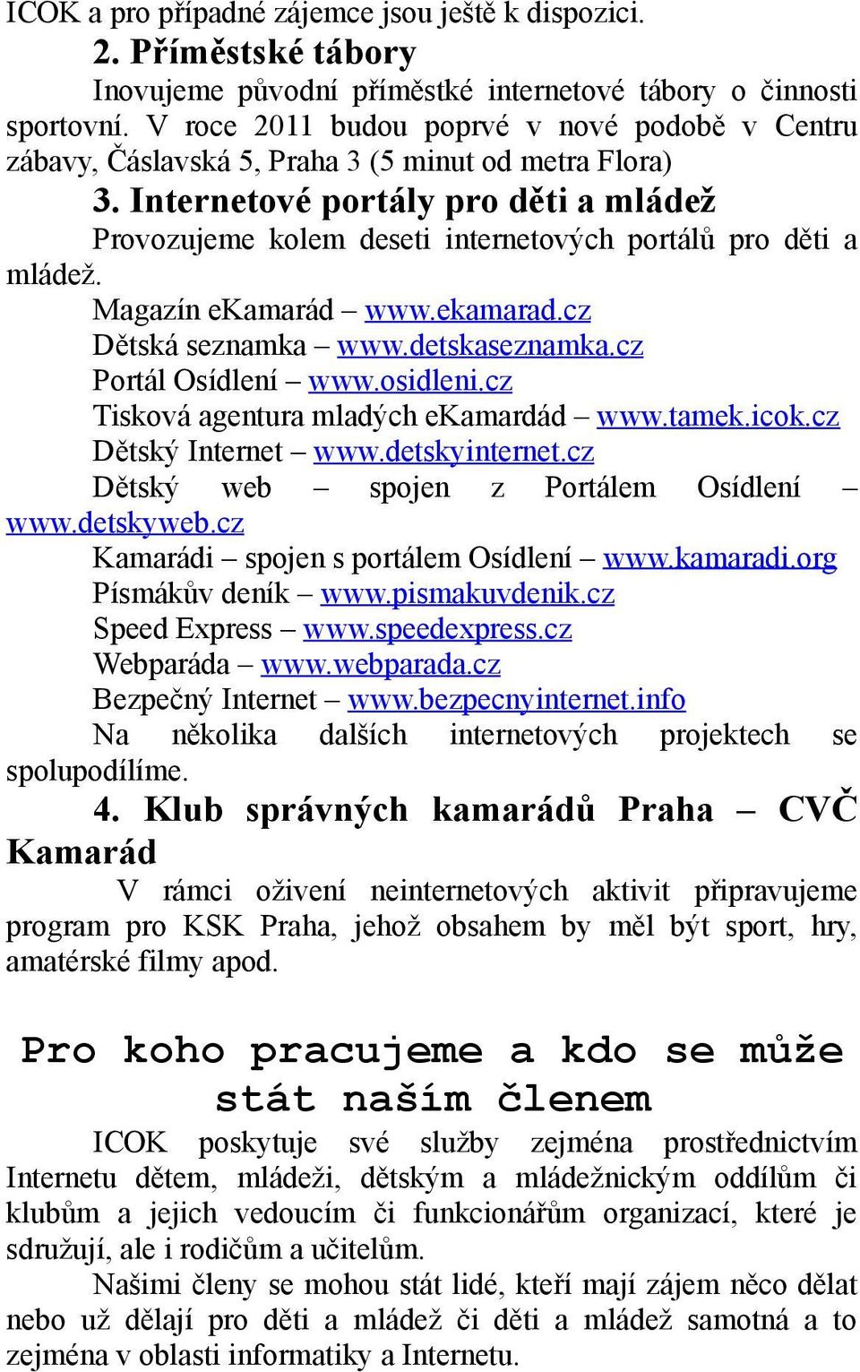 Internetové portály pro děti a mládež Provozujeme kolem deseti internetových portálů pro děti a mládež. Magazín ekamarád www.ekamarad.cz Dětská seznamka www.detskaseznamka.cz Portál Osídlení www.