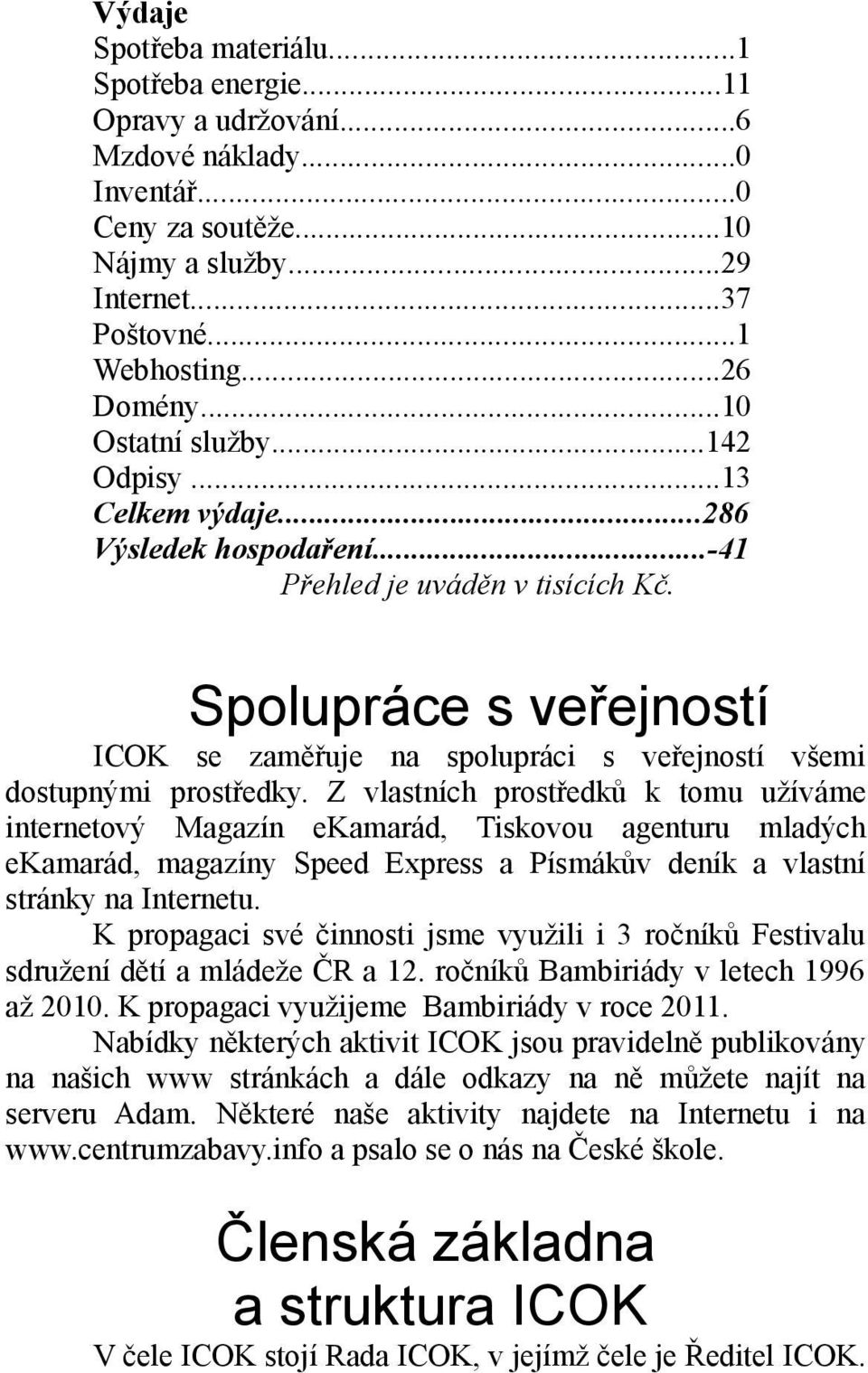 Spolupráce s veřejností ICOK se zaměřuje na spolupráci s veřejností všemi dostupnými prostředky.