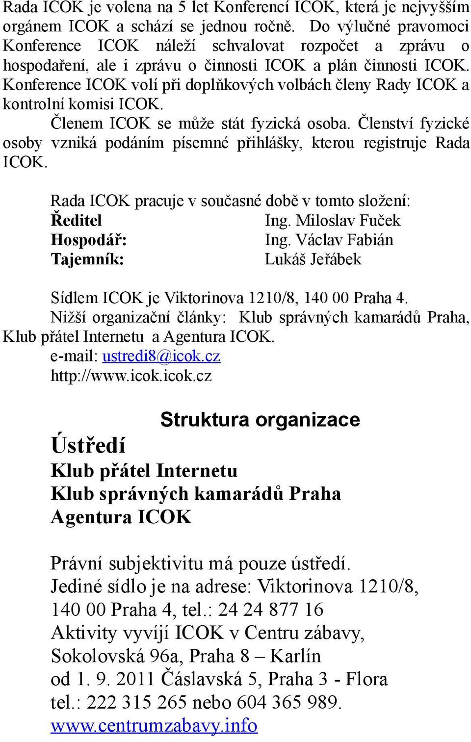 Konference ICOK volí při doplňkových volbách členy Rady ICOK a kontrolní komisi ICOK. Členem ICOK se může stát fyzická osoba.