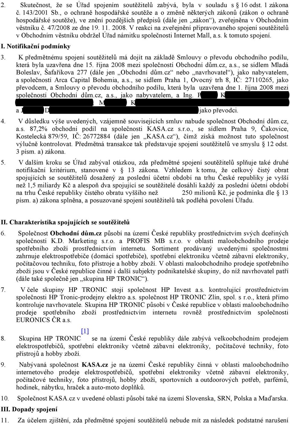 11. 2008. V reakci na zveřejnění připravovaného spojení soutěžitelů v Obchodním věstníku obdržel Úřad námitku společnosti Internet Mall, a.s. k tomuto spojení. I. Notifikační podmínky 3.