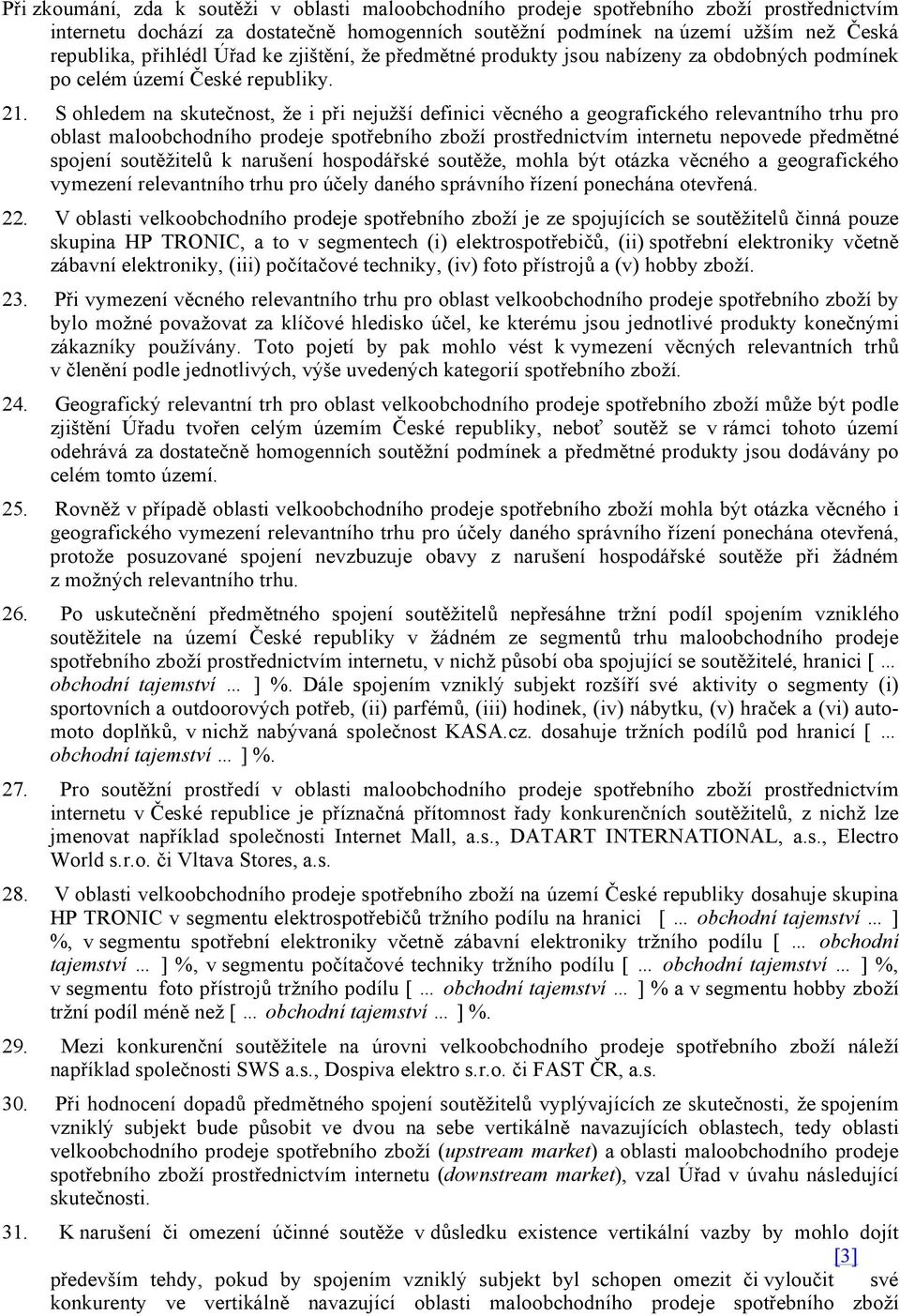 S ohledem na skutečnost, že i při nejužší definici věcného a geografického relevantního trhu pro oblast maloobchodního prodeje spotřebního zboží prostřednictvím internetu nepovede předmětné spojení