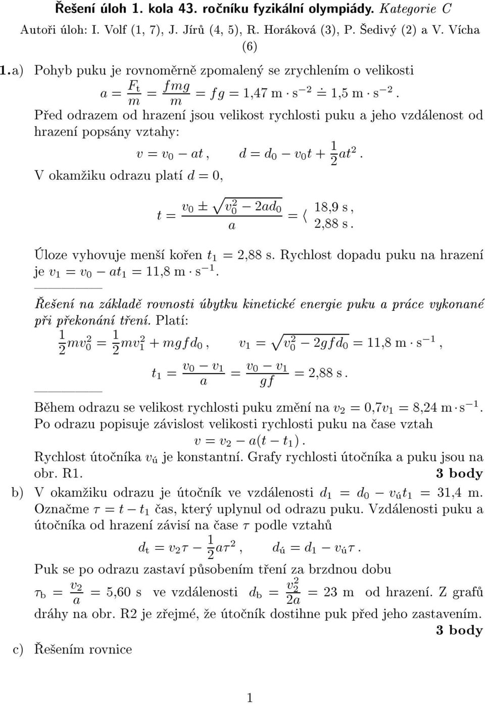 vztahy: Vokam iku odrazu plat d =0, (6) v = v 0 ; at d = d 0 ; v 0 t + 1 2 at2 : t = v 0 p v 2 0 ; 2ad 0 a = h 18 9s 2 88 s : loze vyhovuje men ko en t 1 =2 88 s.