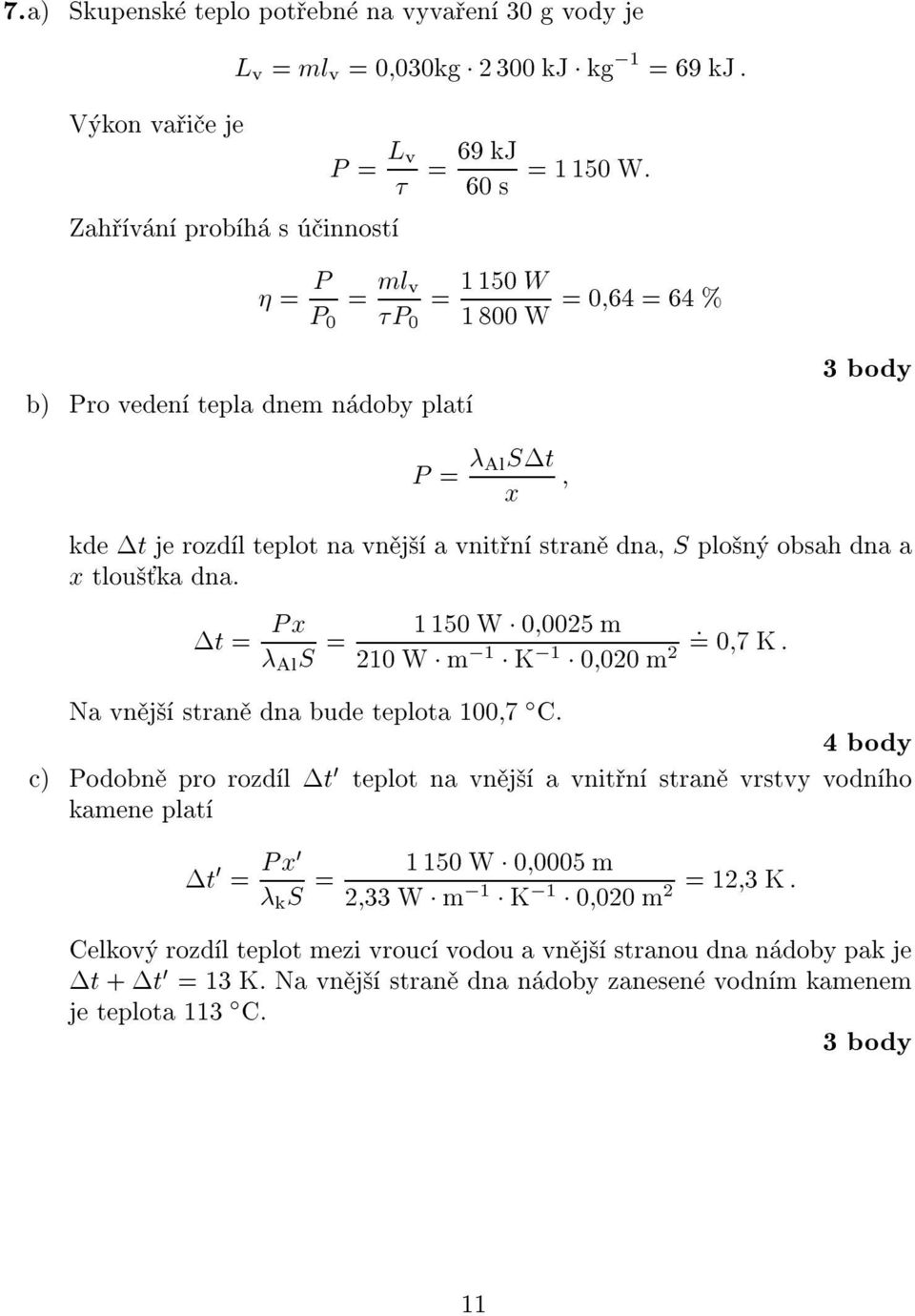 t = Px Al = 1150W 0 0025 m : =0 7 K: 210 W m ;1 K ;1 0 020 m 2 Na vn j stran dna bude teplota 100 7 C.