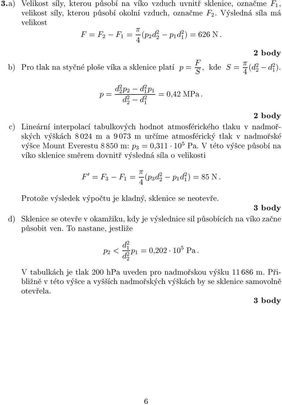 p = d2 2 p 2 ; d 2 1 p 1 d 2 2 ; d2 1 =0 42 MPa : 2 body c) Line rn interpolac tabulkov ch hodnot atmosf rick ho tlaku v nadmo sk ch v k ch 8 024 m a 9 073 m ur me atmosf rick tlak v nadmo sk v ce