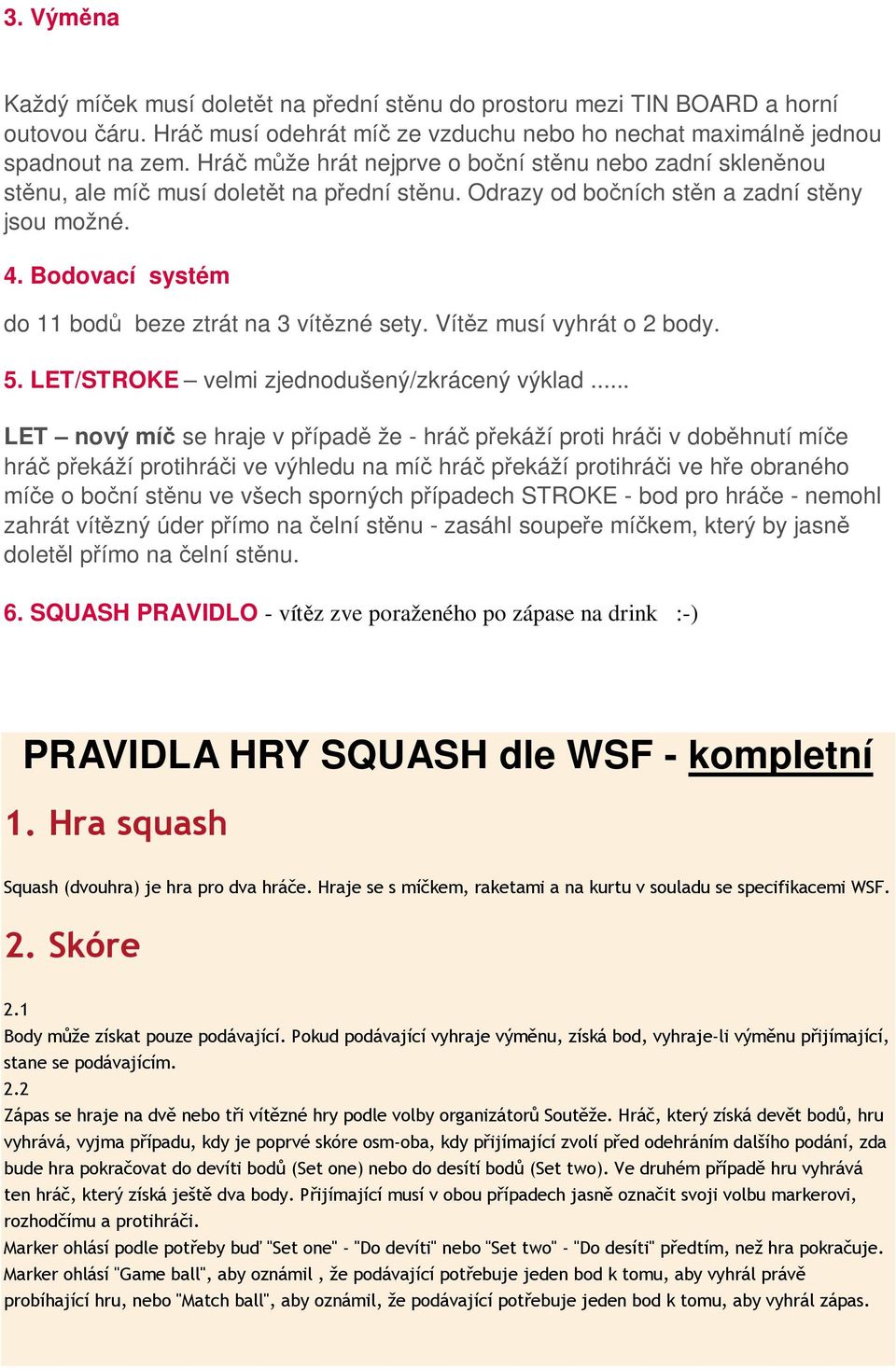 musí vyhrát o 2 body 5 LET/STROKE velmi zjednodušený/zkrácený výklad LET nový míč se hraje v případě že - hráč překáží proti hráči v doběhnutí míče hráč překáží protihráči ve výhledu na míč hráč