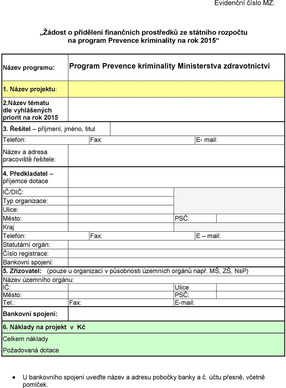 Předkladatel příjemce dotace IČ/DIČ: Typ organizace: Ulice: Město: PSČ: Kraj Telefon: Fax: E mail: Statutární orgán: Číslo registrace: Bankovní spojení: 5.