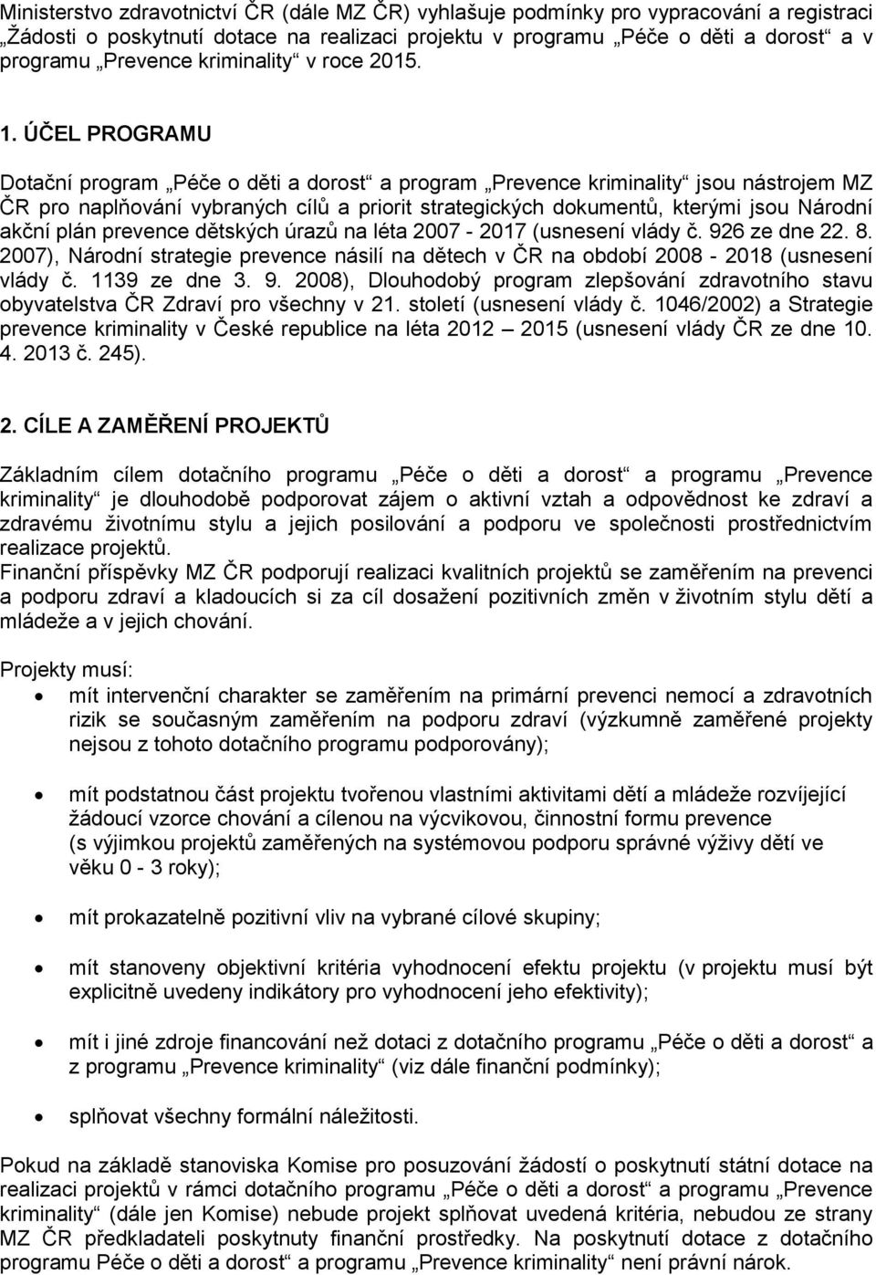 ÚČEL PROGRAMU Dotační program Péče o děti a dorost a program Prevence kriminality jsou nástrojem MZ ČR pro naplňování vybraných cílů a priorit strategických dokumentů, kterými jsou Národní akční plán