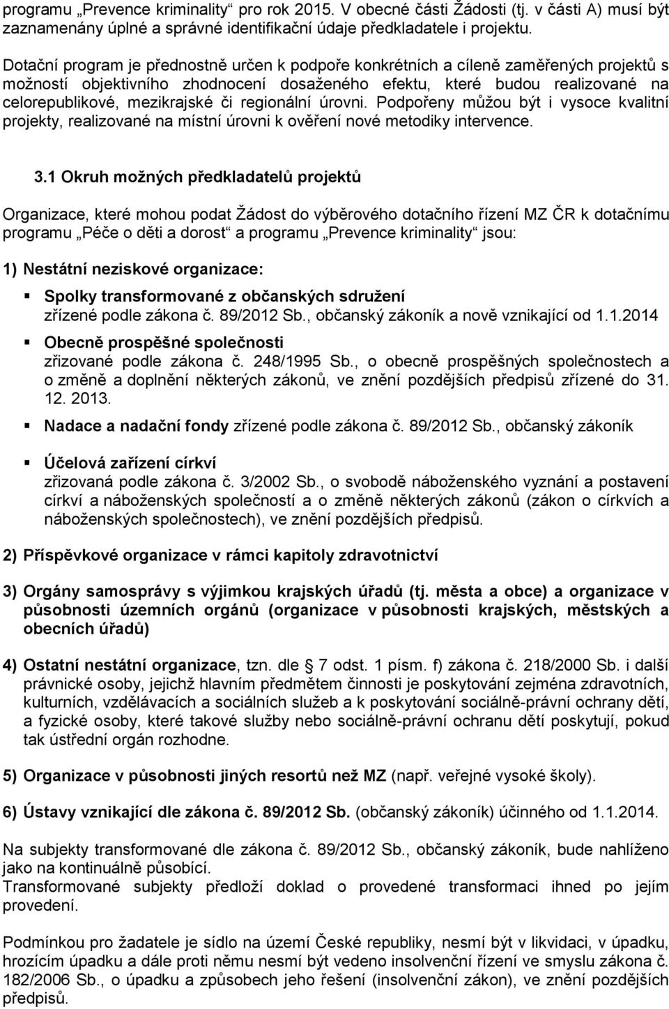 regionální úrovni. Podpořeny můžou být i vysoce kvalitní projekty, realizované na místní úrovni k ověření nové metodiky intervence. 3.