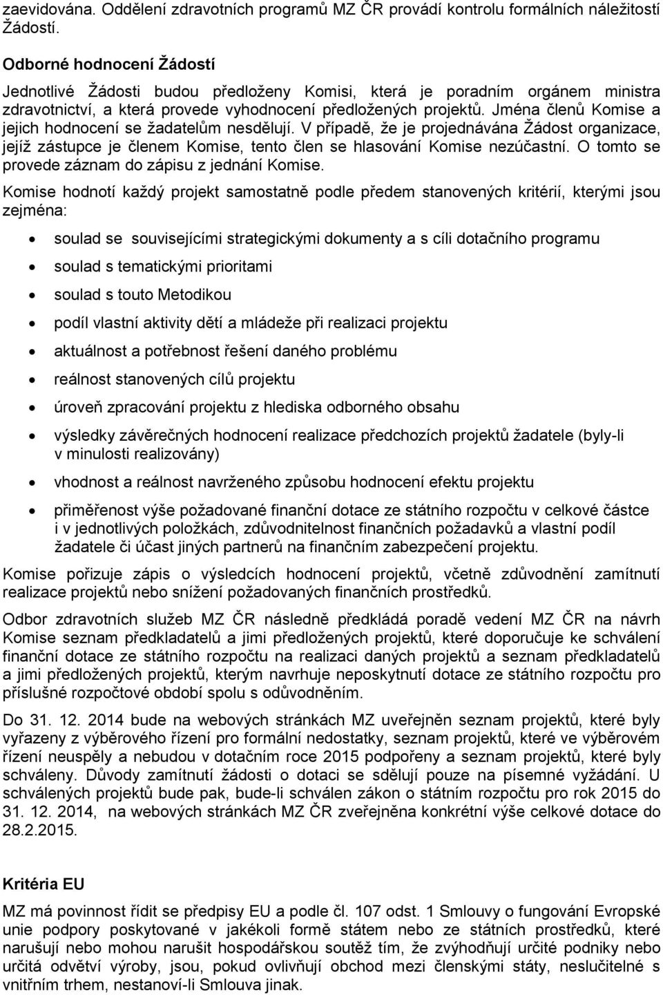 Jména členů Komise a jejich hodnocení se žadatelům nesdělují. V případě, že je projednávána Žádost organizace, jejíž zástupce je členem Komise, tento člen se hlasování Komise nezúčastní.