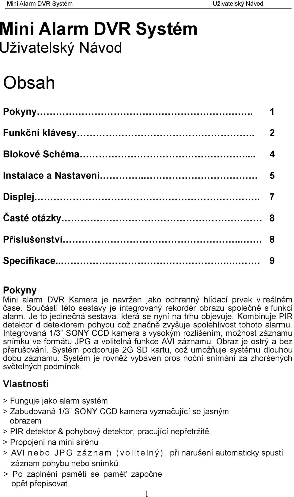 Je to jedinečná sestava, která se nyní na trhu objevuje. Kombinuje PIR detektor d detektorem pohybu což značně zvyšuje spolehlivost tohoto alarmu.