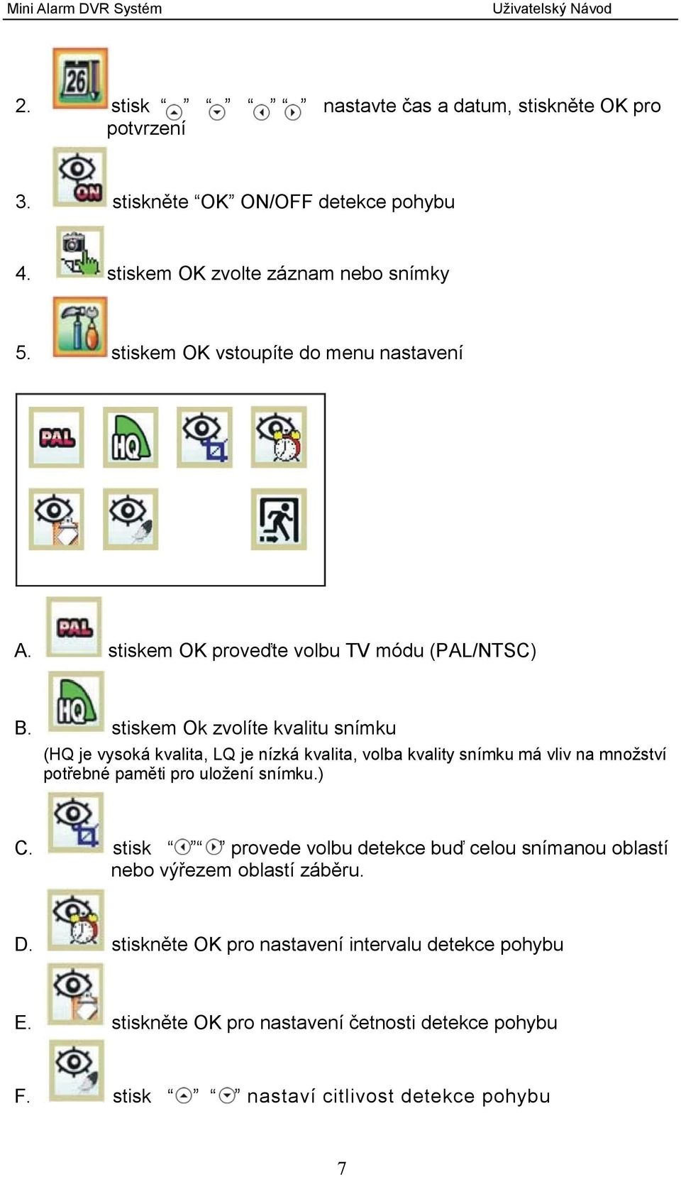 stiskem Ok zvolíte kvalitu snímku (HQ je vysoká kvalita, LQ je nízká kvalita, volba kvality snímku má vliv na množství potřebné paměti pro uložení snímku.