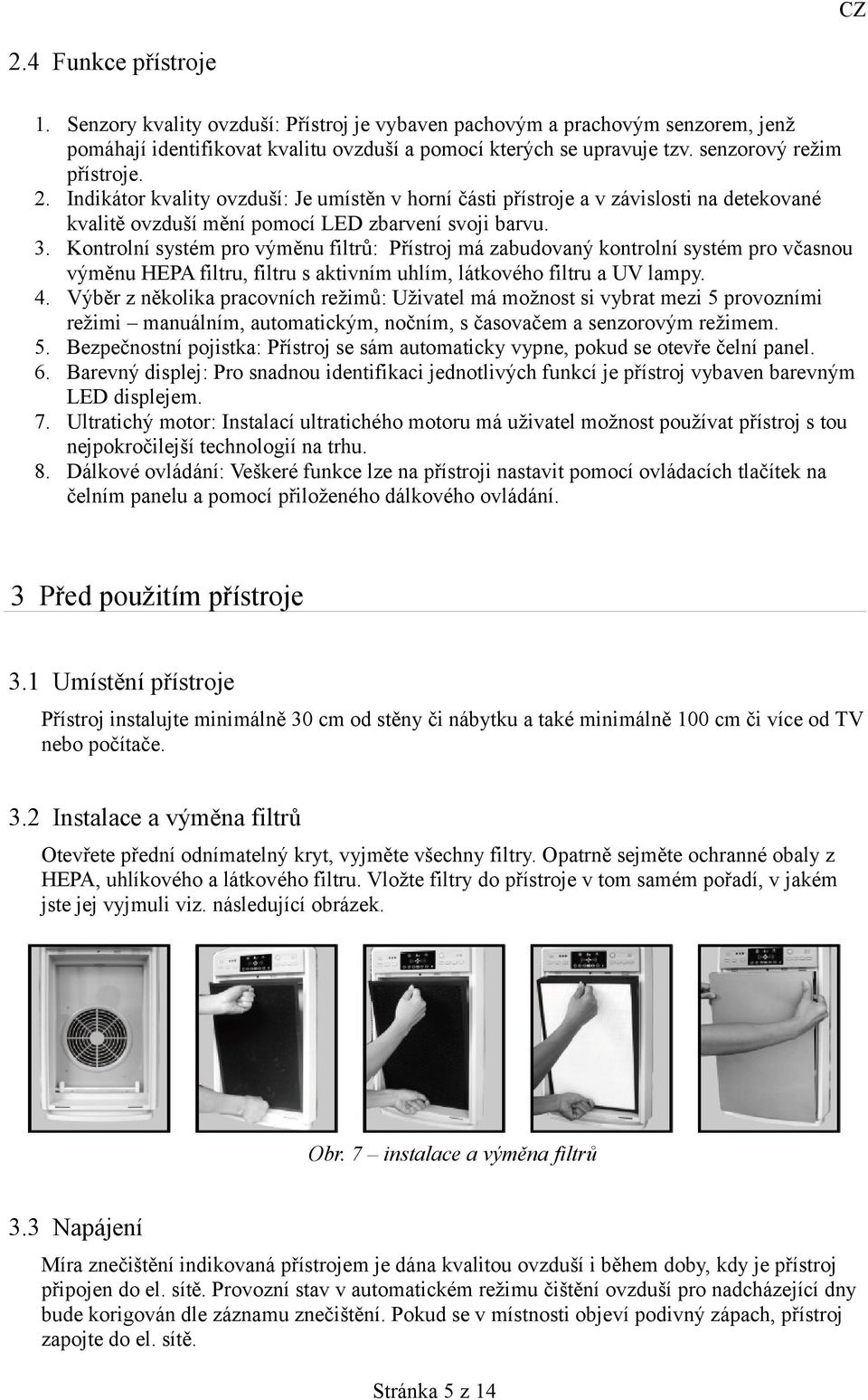 Kontrolní systém pro výměnu filtrů: Přístroj má zabudovaný kontrolní systém pro včasnou výměnu HEPA filtru, filtru s aktivním uhlím, látkového filtru a UV lampy. 4.