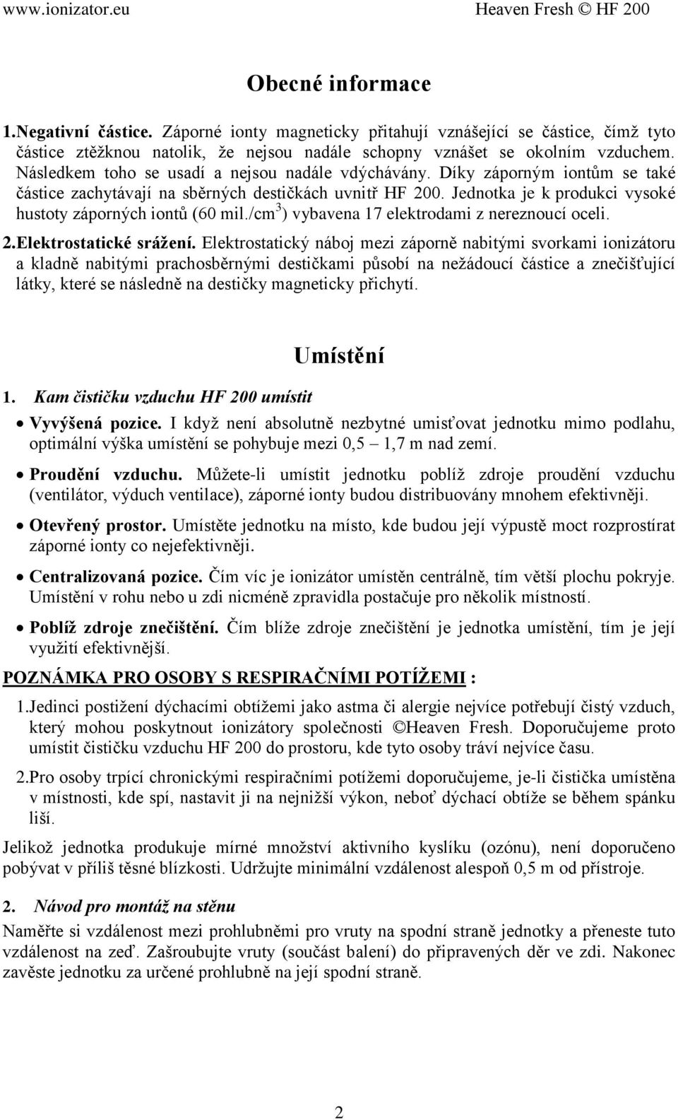 Jednotka je k produkci vysoké hustoty záporných iontů (60 mil./cm 3 ) vybavena 17 elektrodami z nereznoucí oceli. 2.Elektrostatické srážení.