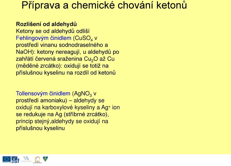 oxidují se totiž na příslušnou kyselinu na rozdíl od ketonů Tollensovým činidlem (AgNO 3 v prostředí amoniaku) aldehydy se