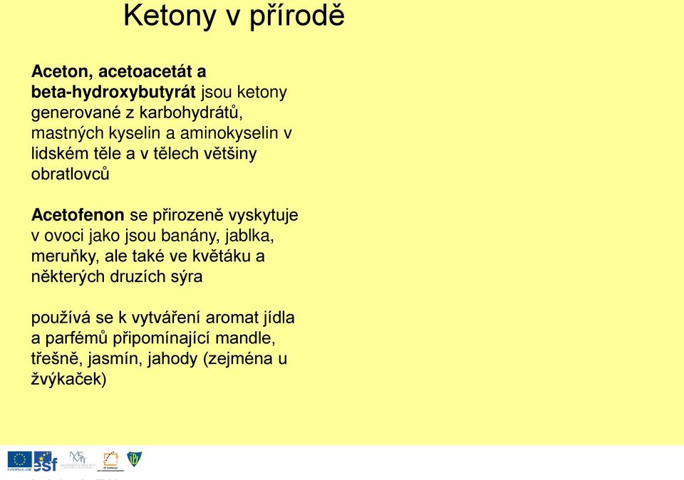 vyskytuje v ovoci jako jsou banány, jablka, meruňky, ale také ve květáku a některých druzích sýra