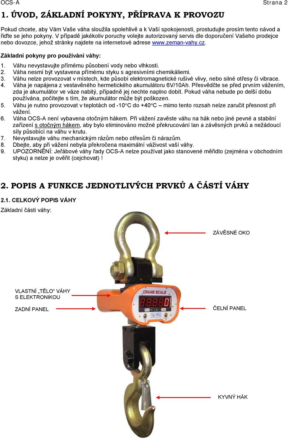 Základní pokyny pro používání váhy: 1. Váhu nevystavujte přímému působení vody nebo vlhkosti. 2. Váha nesmí být vystavena přímému styku s agresivními chemikáliemi. 3.