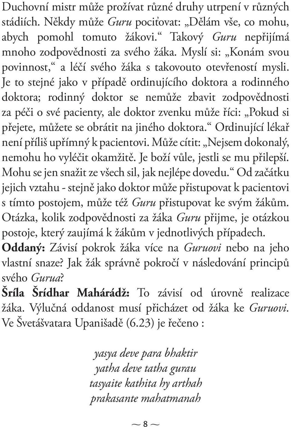 Je to stejné jako v případě ordinujícího doktora a rodinného doktora; rodinný doktor se nemůže zbavit zodpovědnosti za péči o své pacienty, ale doktor zvenku může říci: Pokud si přejete, můžete se