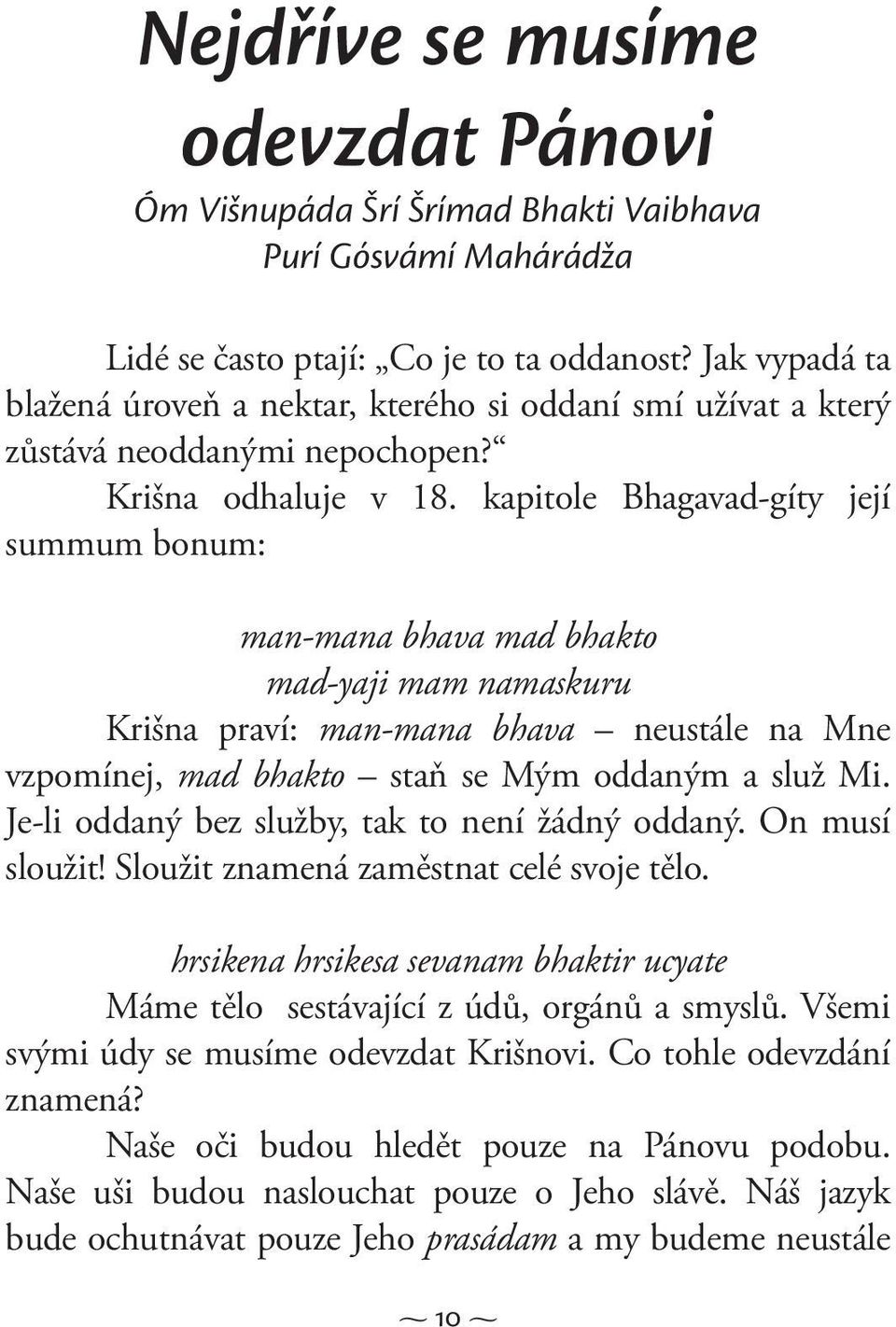 kapitole Bhagavad-gíty její summum bonum: man-mana bhava mad bhakto mad-yaji mam namaskuru Krišna praví: man-mana bhava neustále na Mne vzpomínej, mad bhakto staň se Mým oddaným a služ Mi.