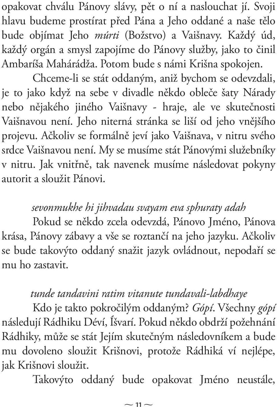 Chceme-li se stát oddaným, aniž bychom se odevzdali, je to jako když na sebe v divadle někdo obleče šaty Nárady nebo nějakého jiného Vaišnavy - hraje, ale ve skutečnosti Vaišnavou není.