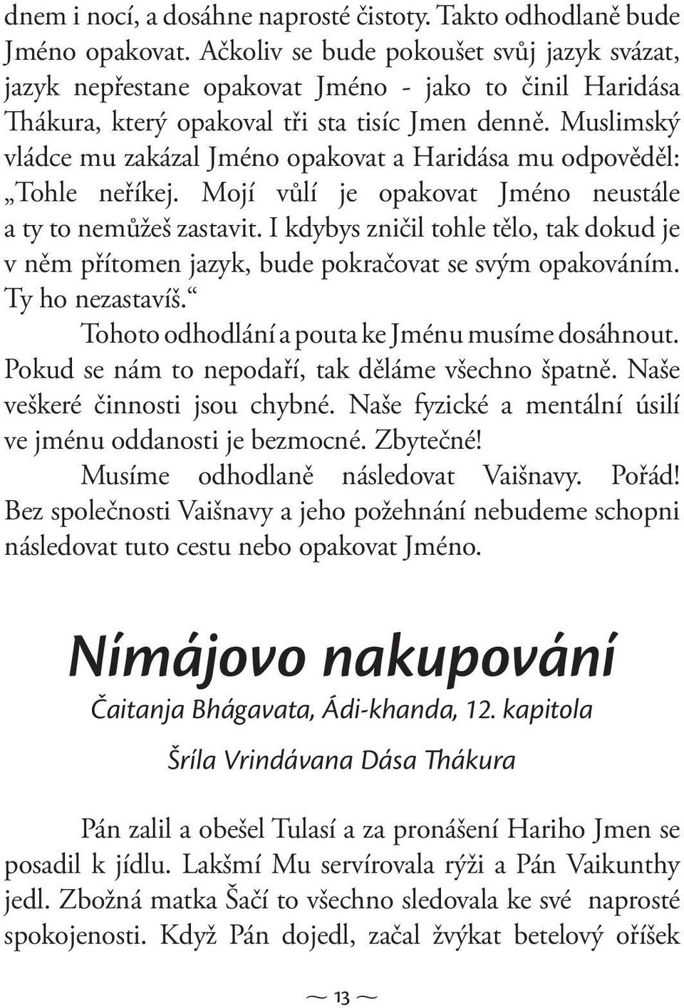 Muslimský vládce mu zakázal Jméno opakovat a Haridása mu odpověděl: Tohle neříkej. Mojí vůlí je opakovat Jméno neustále a ty to nemůžeš zastavit.