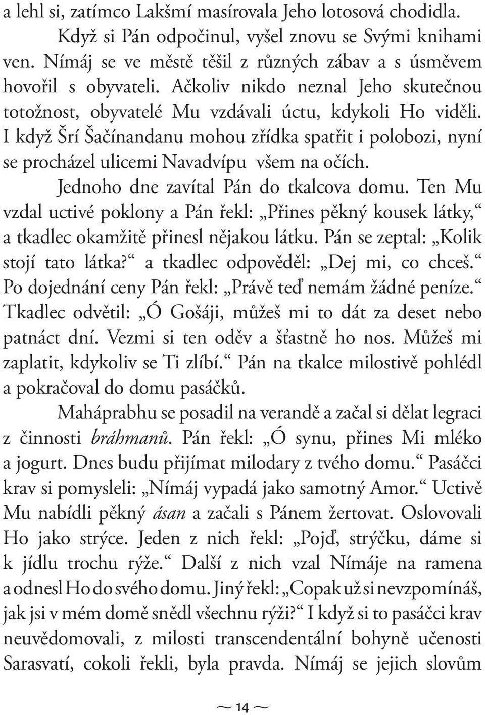 Jednoho dne zavítal Pán do tkalcova domu. Ten Mu vzdal uctivé poklony a Pán řekl: Přines pěkný kousek látky, a tkadlec okamžitě přinesl nějakou látku. Pán se zeptal: Kolik stojí tato látka?