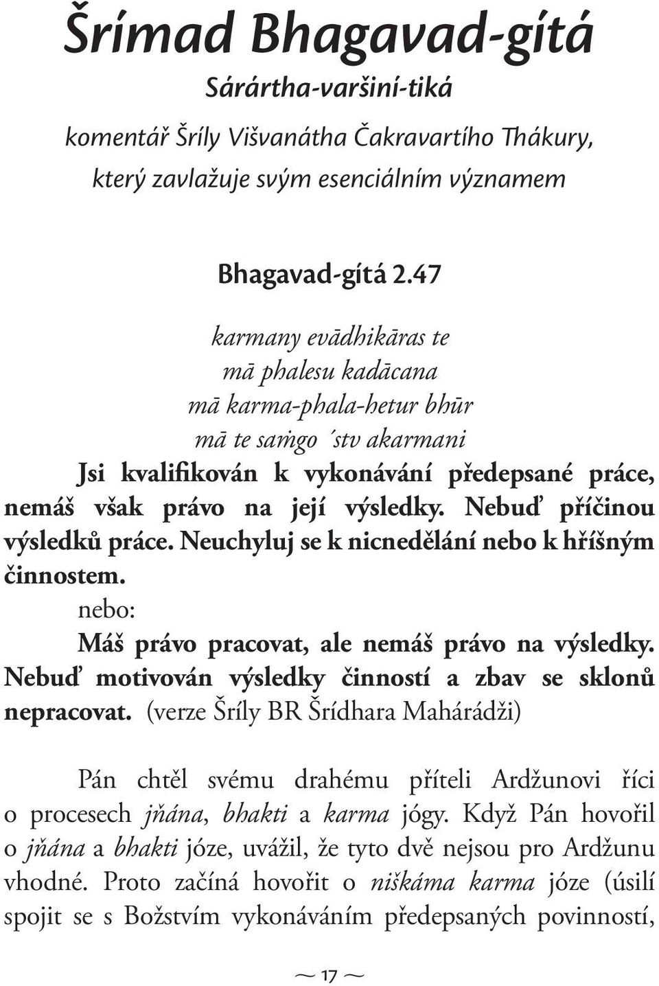 Nebuď příčinou výsledků práce. Neuchyluj se k nicnedělání nebo k hříšným činnostem. nebo: Máš právo pracovat, ale nemáš právo na výsledky.