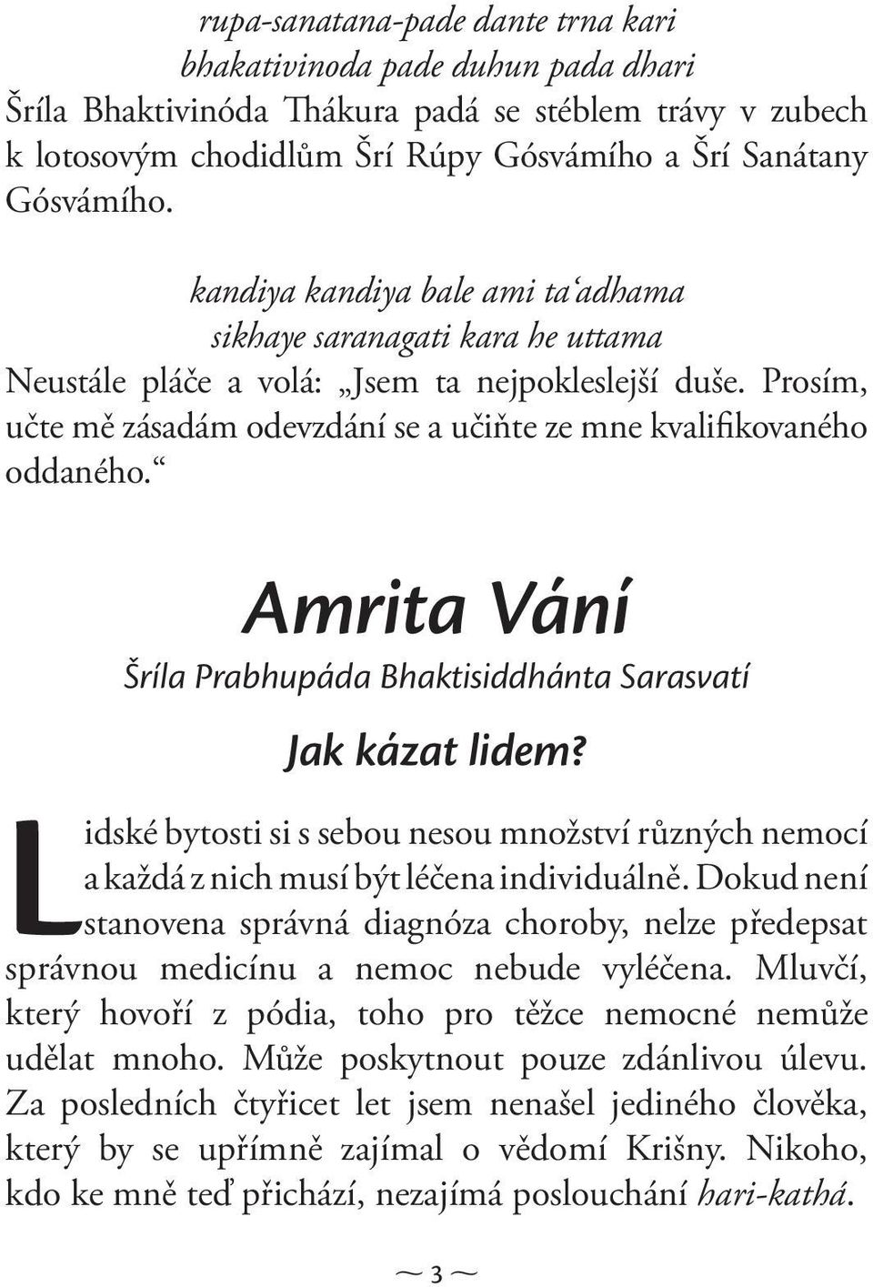 Amrita Vání Šríla Prabhupáda Bhaktisiddhánta Sarasvatí Jak kázat lidem? Lidské bytosti si s sebou nesou množství různých nemocí a každá z nich musí být léčena individuálně.