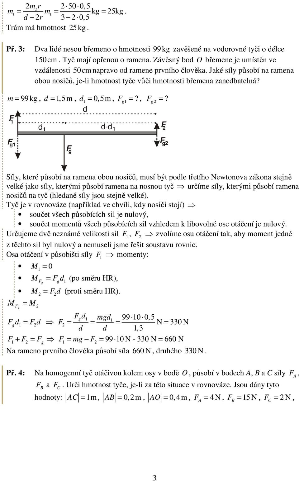 99k, =,5m, = 0,5m =? =? - Síly, keré ůsoí n rmen oou nosičů, musí ý ole řeího Newonov zákon sejně velké jko síly, kerými ůsoí rmen n nosnou yč určíme síly, kerými ůsoí rmen nosičů n yč (hlené síly jsou sejně velké).