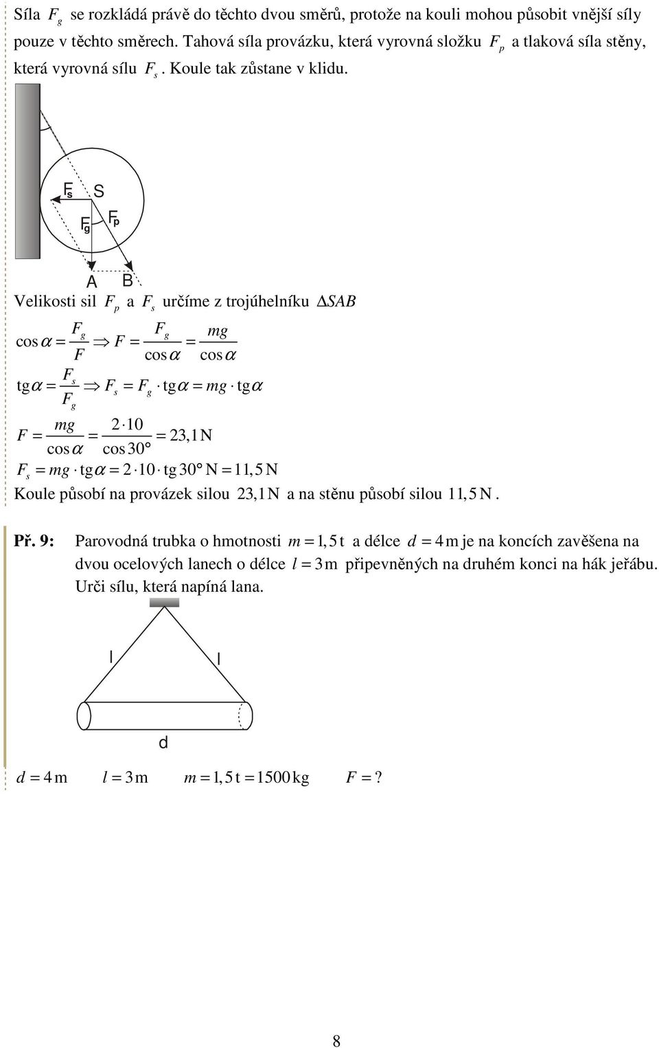 s S Velikosi sil s určíme z rojúhelníku m cosα = = = cosα cosα s α = s = α = m α S m 0 = = = 3,N cosα cos 30 s = m α = 0 30 N =,5 N Koule ůsoí n