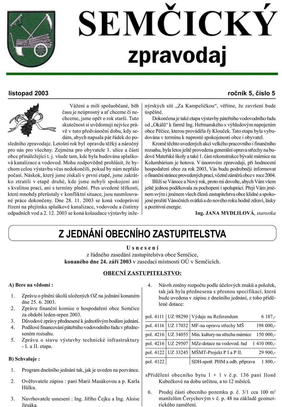 uice a èásti obce pøiáežející t. j. všude tam, kde bya budováa spašková kaaizace a vodovod. Mohu zodpovìdì prohásit, že bychom ceou výstavbu vèas edokoèii, pokud by ám epøáo poèasí.