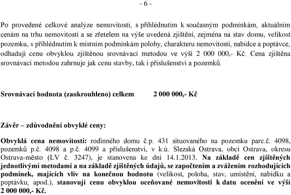 Cena zjištěna srovnávací metodou zahrnuje jak cenu stavby, tak i příslušenství a pozemků.