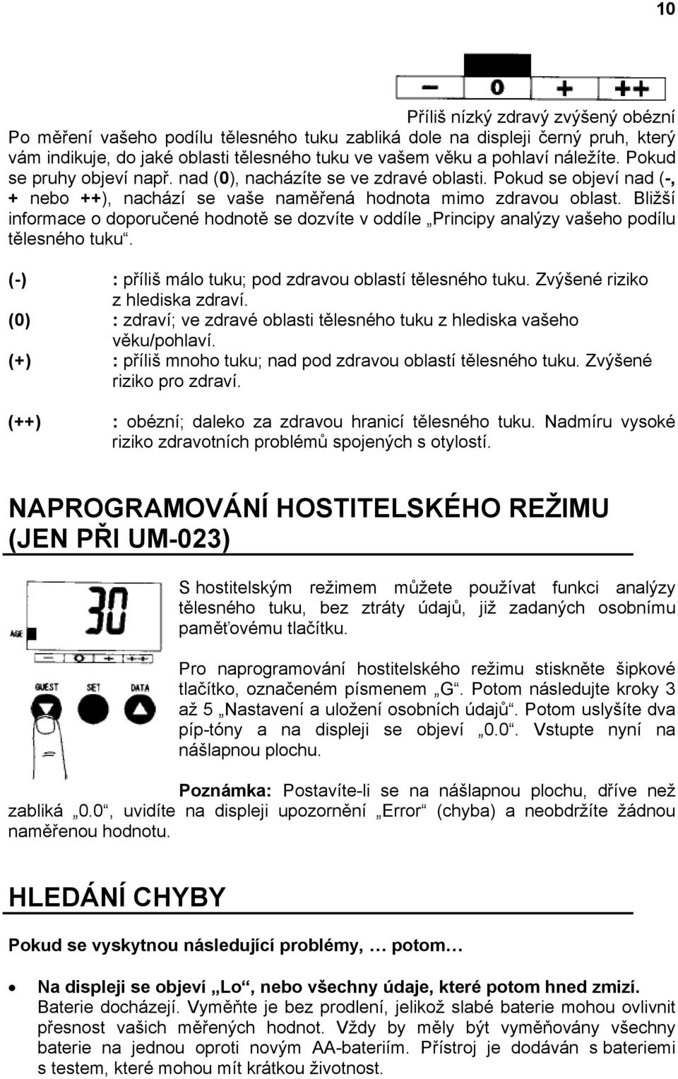 Bližší informace o doporučené hodnotě se dozvíte v oddíle Principy analýzy vašeho podílu tělesného tuku. (-) : příliš málo tuku; pod zdravou oblastí tělesného tuku. Zvýšené riziko z hlediska zdraví.