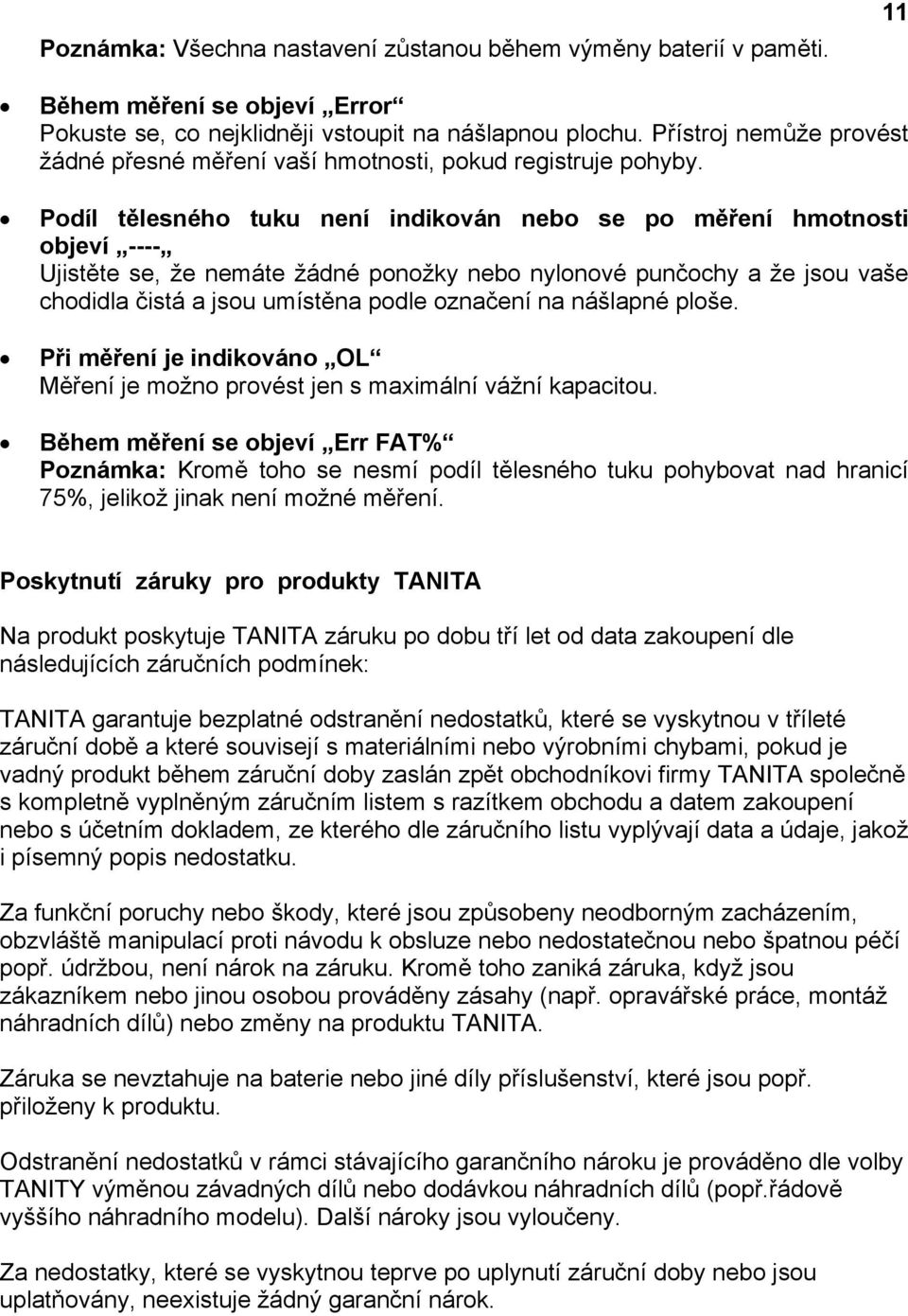 Podíl tělesného tuku není indikován nebo se po měření hmotnosti objeví ---- Ujistěte se, že nemáte žádné ponožky nebo nylonové punčochy a že jsou vaše chodidla čistá a jsou umístěna podle označení na