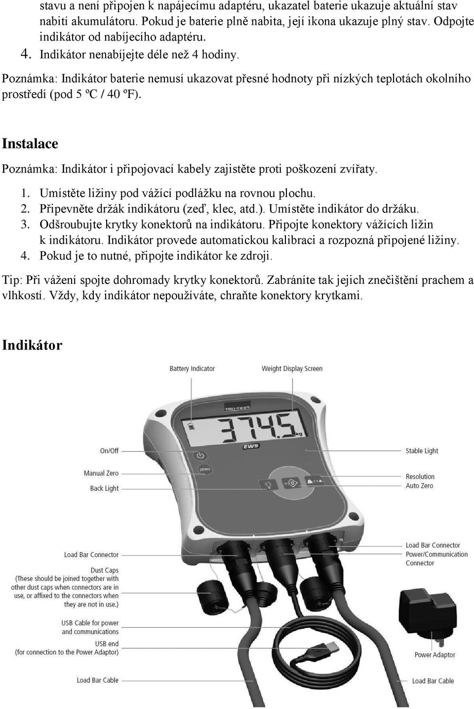 Poznámka: Indikátor baterie nemusí ukazovat přesné hodnoty při nízkých teplotách okolního prostředí (pod 5 ºC / 40 ºF).