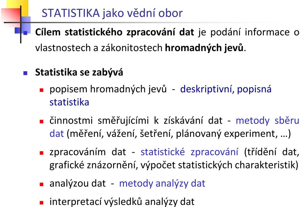- metody sběru dat (měření, vážení, šetření, plánovaný experiment, ) zpracováním dat - statistické zpracování (třídění dat,