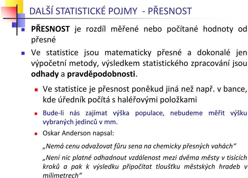 v bance, kde úředník počítá s haléřovými položkami Bude-li nás zajímat výška populace, nebudeme měřit výšku vybraných jedinců v mm.