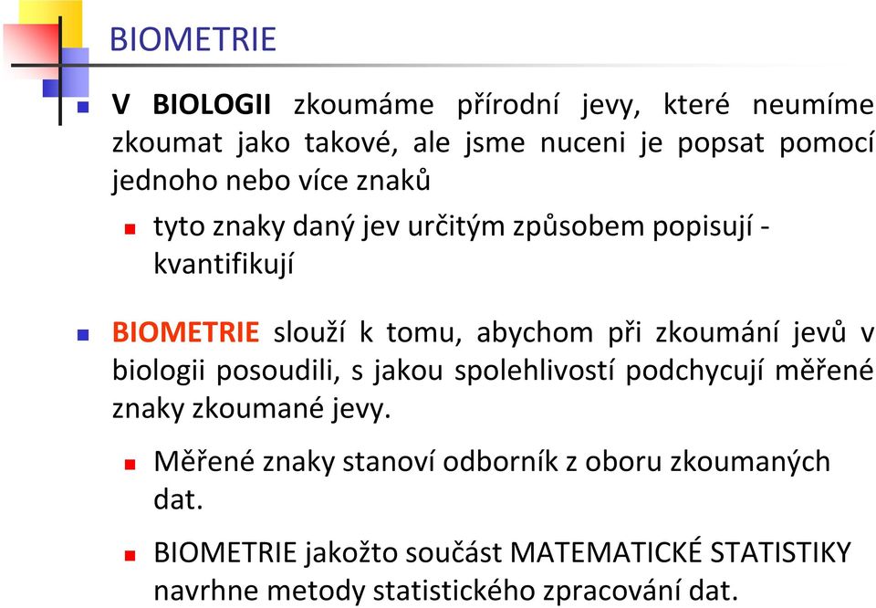 při zkoumání jevů v biologii posoudili, s jakou spolehlivostí podchycují měřené znaky zkoumané jevy.