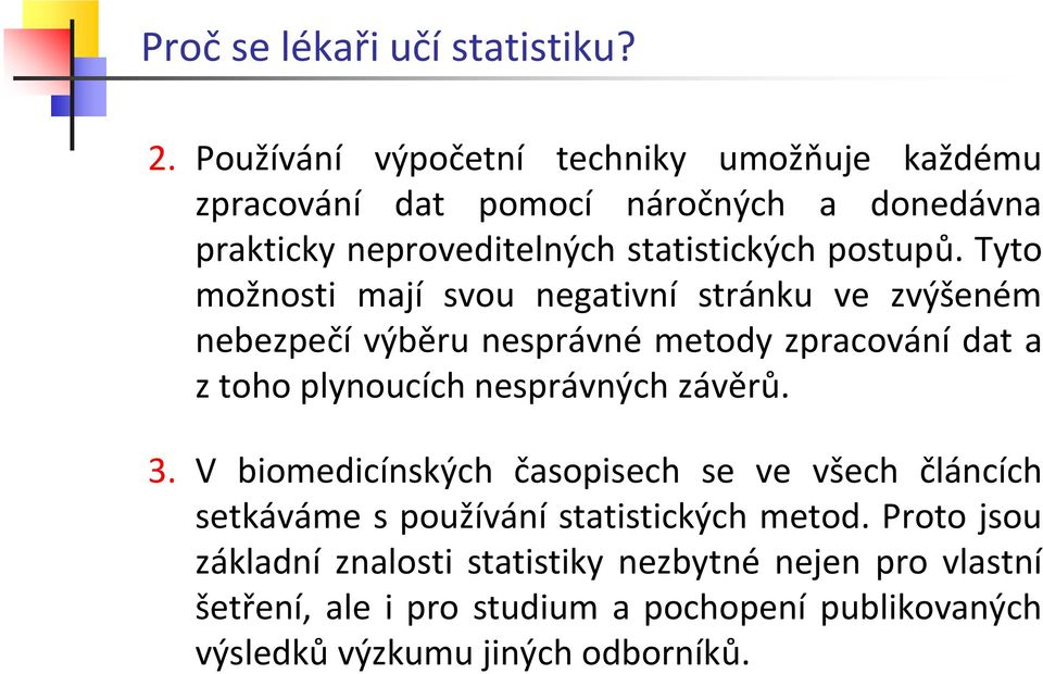 Tyto možnosti mají svou negativní stránku ve zvýšeném nebezpečí výběru nesprávné metody zpracování dat a z toho plynoucích nesprávných závěrů.