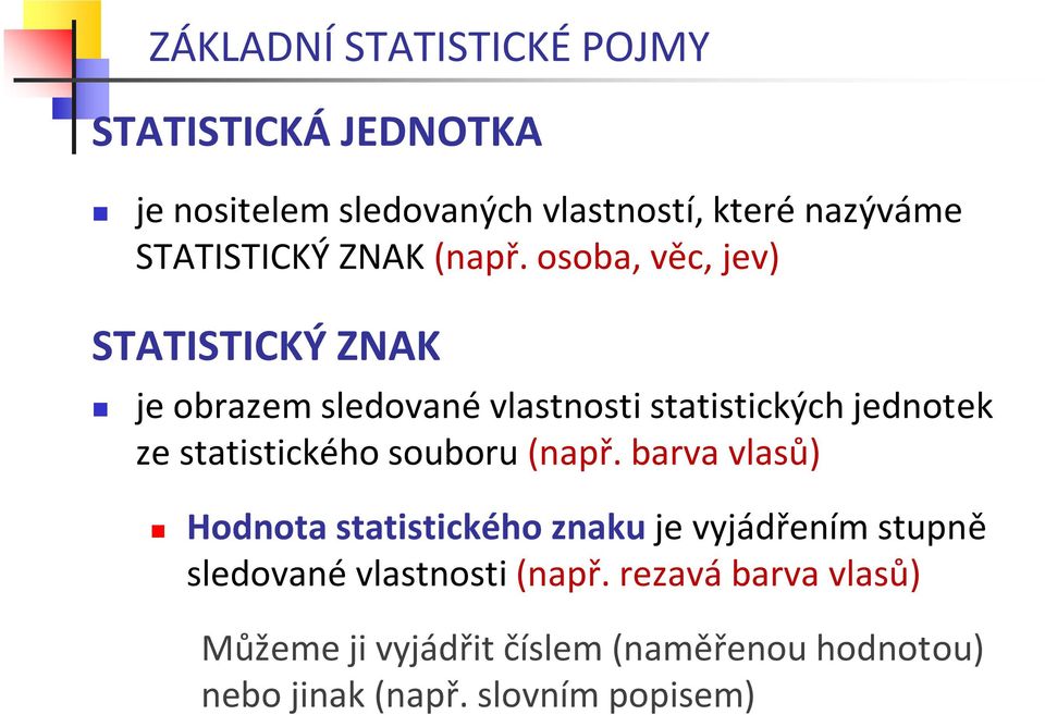 osoba, věc, jev) STATISTICKÝ ZNAK je obrazem sledované vlastnosti statistických jednotek ze statistického