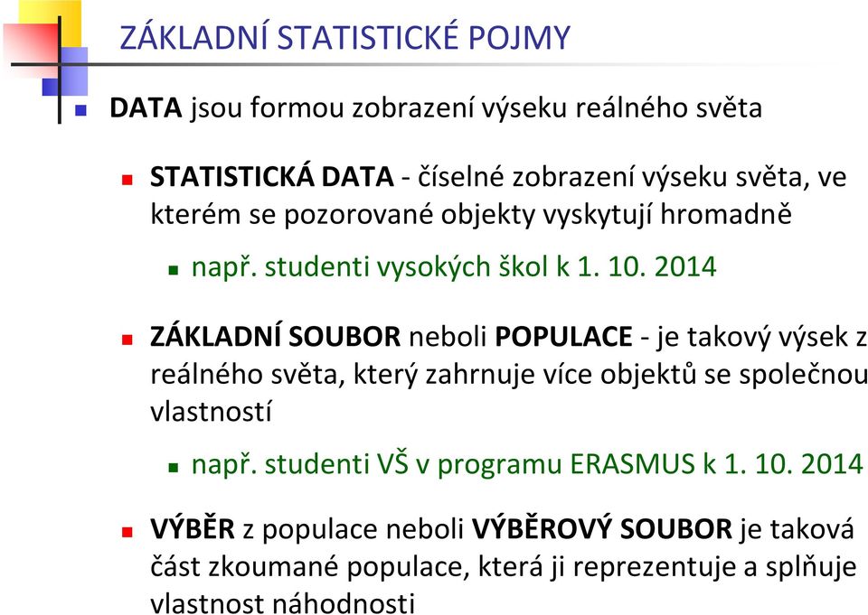 2014 ZÁKLADNÍ SOUBOR neboli POPULACE - je takový výsek z reálného světa, který zahrnuje více objektů se společnou vlastností např.