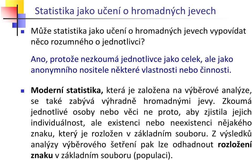 Moderní statistika, která je založena na výběrové analýze, se také zabývá výhradně hromadnými jevy.