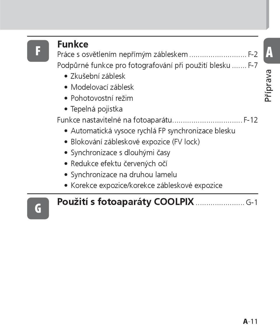 .. F-12 Automatická vysoce rychlá FP synchronizace blesku Blokování zábleskové expozice (FV lock) Synchronizace s dlouhými