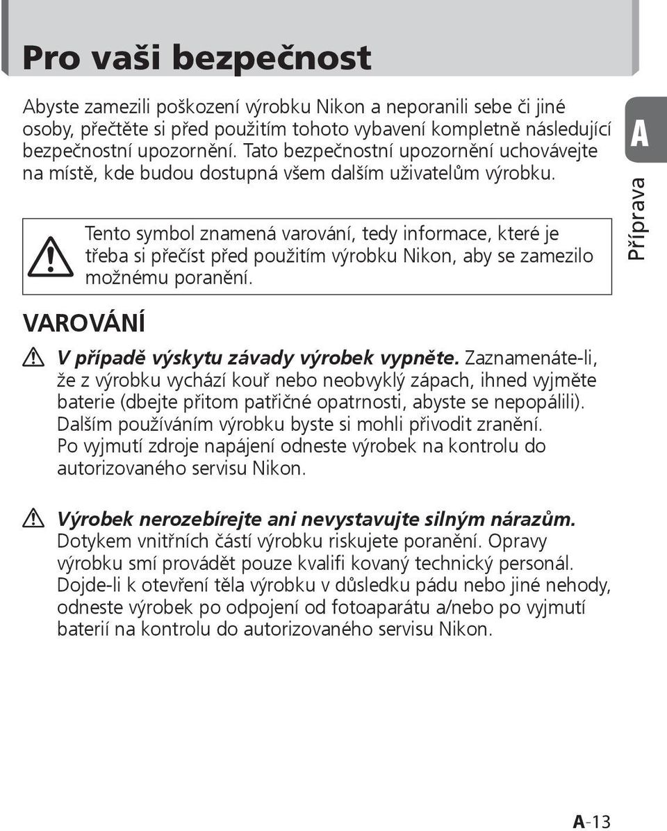 Tento symbol znamená varování, tedy informace, které je třeba si přečíst před použitím výrobku Nikon, aby se zamezilo možnému poranění. VAROVÁNÍ V případě výskytu závady výrobek vypněte.