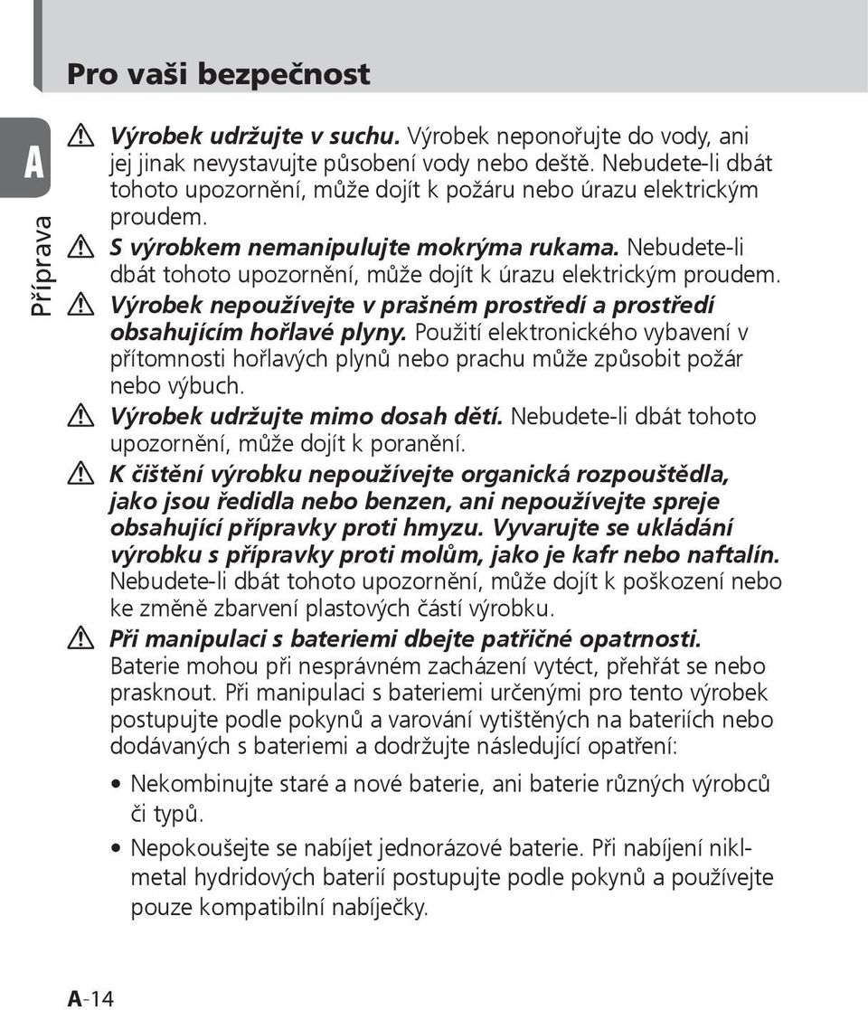 Nebudete-li dbát tohoto upozornění, může dojít k úrazu elektrickým proudem. Výrobek nepoužívejte v prašném prostředí a prostředí obsahujícím hořlavé plyny.