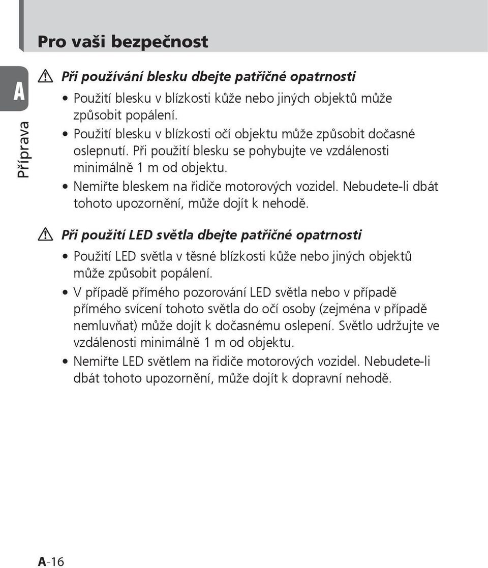 Nebudete-li dbát tohoto upozornění, může dojít k nehodě. Při použití LED světla dbejte patřičné opatrnosti Použití LED světla v těsné blízkosti kůže nebo jiných objektů může způsobit popálení.