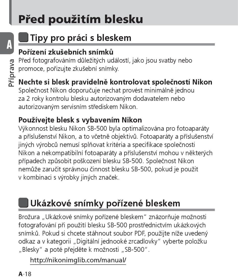 střediskem Nikon. Používejte blesk s vybavením Nikon Výkonnost blesku Nikon SB-500 byla optimalizována pro fotoaparáty a příslušenství Nikon, a to včetně objektivů.