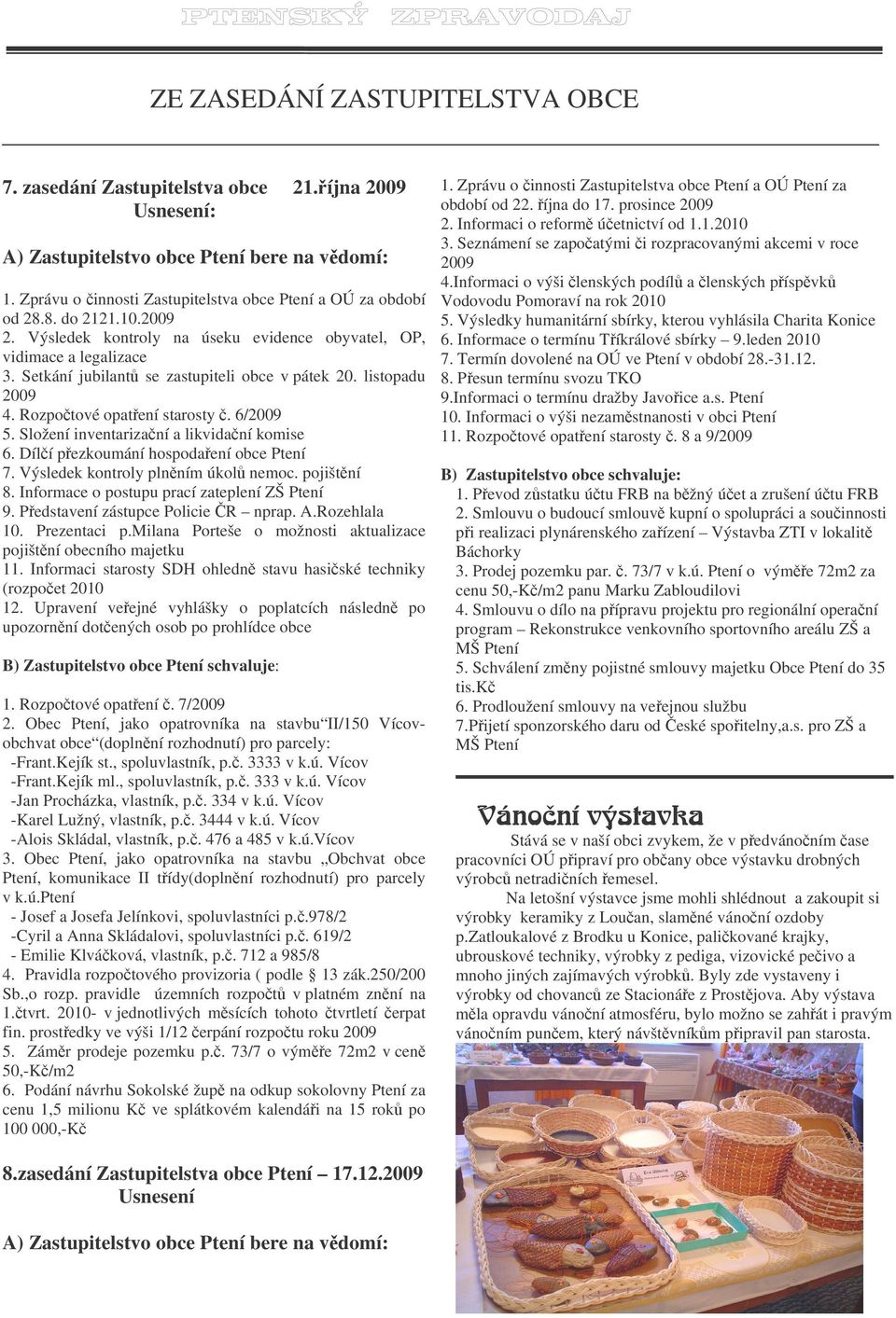 6/2009 5. Složení inventarizaní a likvidaní komise 6. Dílí pezkoumání hospodaení obce Ptení 7. Výsledek kontroly plnním úkol nemoc. pojištní 8. Informace o postupu prací zateplení ZŠ Ptení 9.